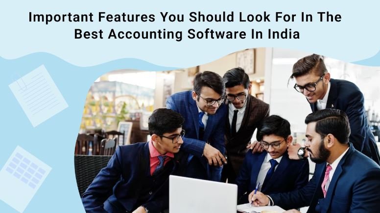 Important Features You Should Look For In The Best Accounting Software In India 