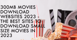 Read more about the article 300MB Movies Download Websites 2023 – The Best Sites to Download Small Size Movies