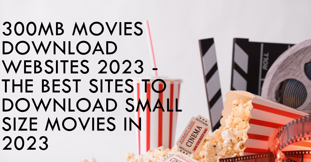 You are currently viewing 300MB Movies Download Websites 2023 – The Best Sites to Download Small Size Movies