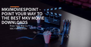 Read more about the article MKVMoviesPoint – Point Your Way to the Best MKV Movie Downloads