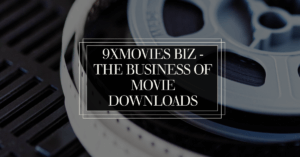 Read more about the article 9xMovies.Biz – The Business of Movie Downloads